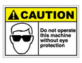 Caution Do Not Operate This Machine Without Eye Protection Sign